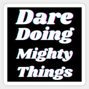 Dare doing mighty things in white text with a glitch Magnet